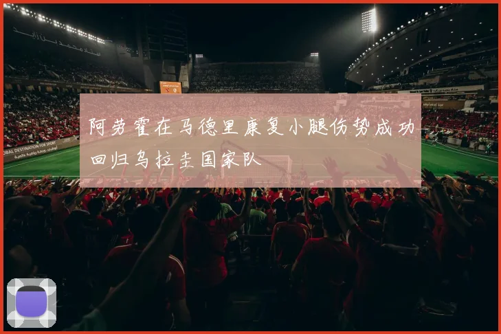 阿劳霍在马德里康复小腿伤势成功回归乌拉圭国家队