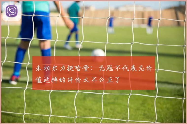 米切尔力挺哈登：无冠不代表无价值这样的评价太不公正了