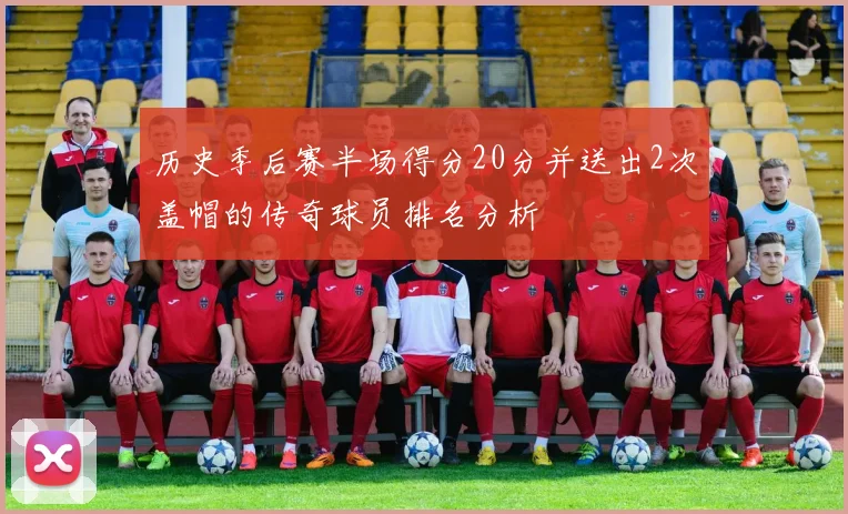 历史季后赛半场得分20分并送出2次盖帽的传奇球员排名分析